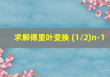 求解傅里叶变换 (1/2)n-1